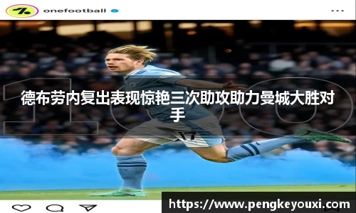 德布劳内复出表现惊艳三次助攻助力曼城大胜对手