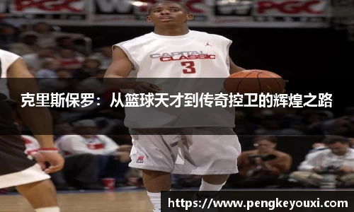 克里斯保罗：从篮球天才到传奇控卫的辉煌之路