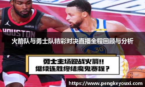 火箭队与勇士队精彩对决直播全程回顾与分析